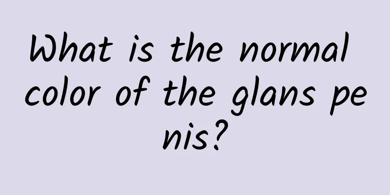 What is the normal color of the glans penis?