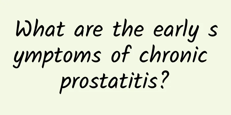 What are the early symptoms of chronic prostatitis?