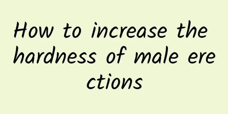 How to increase the hardness of male erections