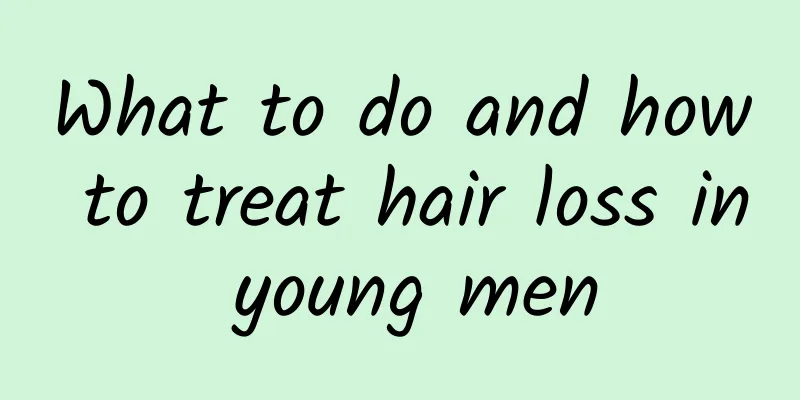 What to do and how to treat hair loss in young men