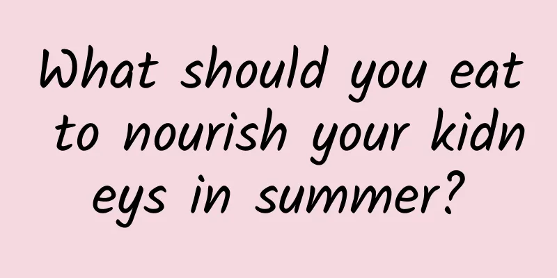 What should you eat to nourish your kidneys in summer?