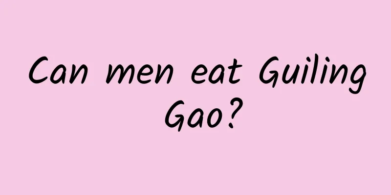 Can men eat Guiling Gao?