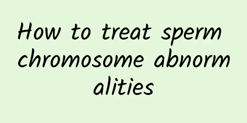 How to treat sperm chromosome abnormalities
