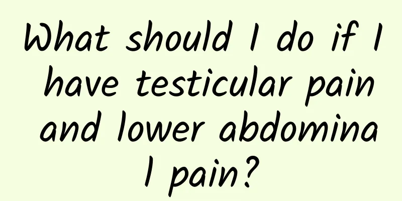 What should I do if I have testicular pain and lower abdominal pain?