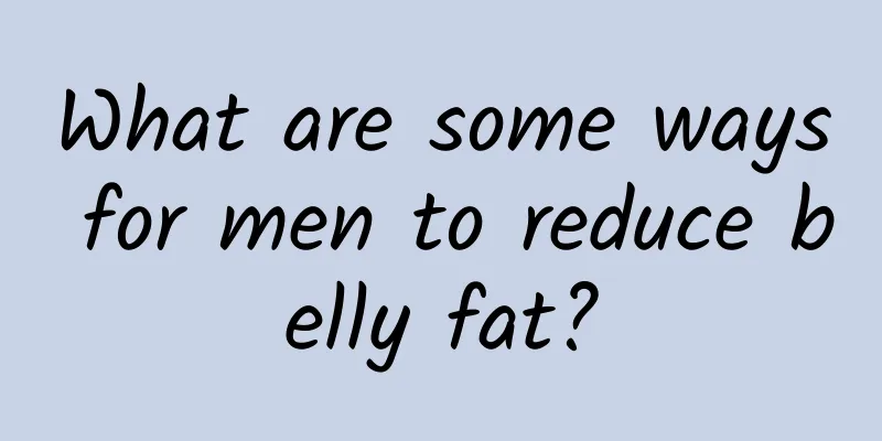 What are some ways for men to reduce belly fat?
