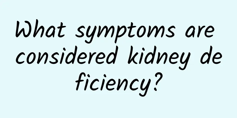 What symptoms are considered kidney deficiency?