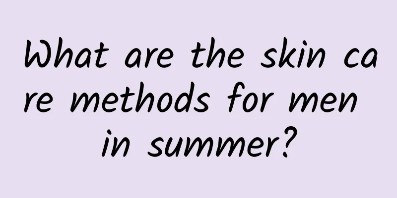 What are the skin care methods for men in summer?
