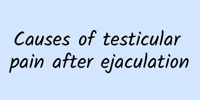 Causes of testicular pain after ejaculation