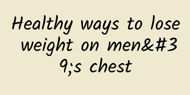 Healthy ways to lose weight on men's chest