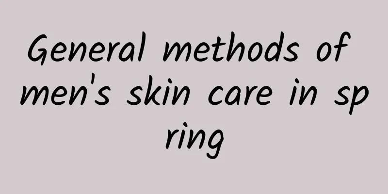 General methods of men's skin care in spring