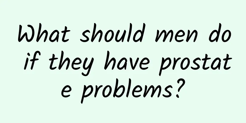 What should men do if they have prostate problems?