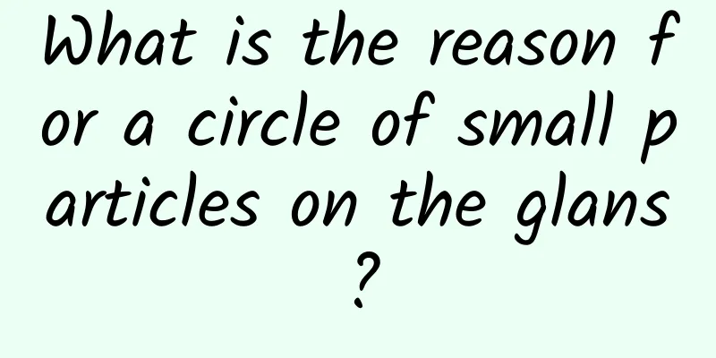 What is the reason for a circle of small particles on the glans?
