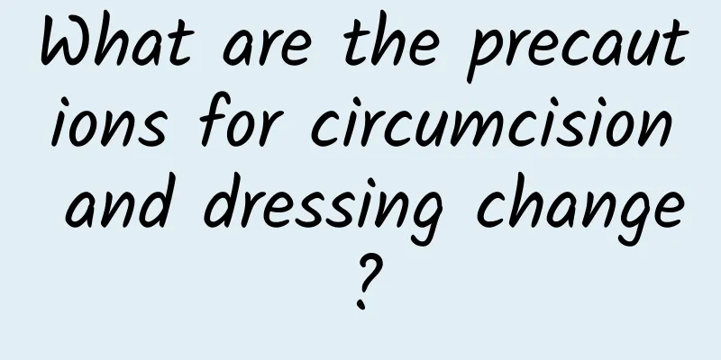 What are the precautions for circumcision and dressing change?