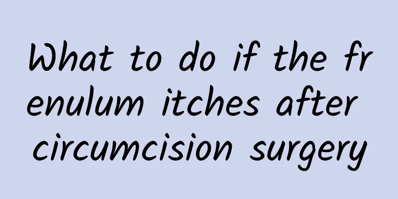 What to do if the frenulum itches after circumcision surgery