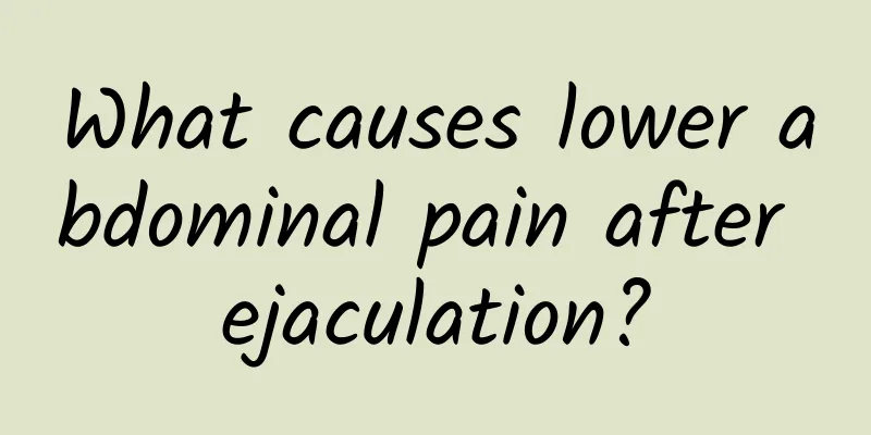 What causes lower abdominal pain after ejaculation?