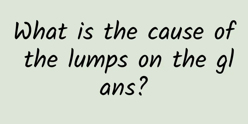 What is the cause of the lumps on the glans?