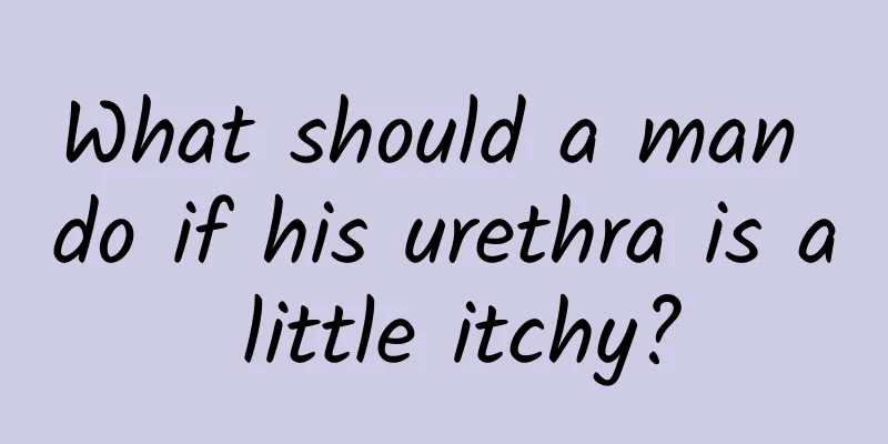 What should a man do if his urethra is a little itchy?