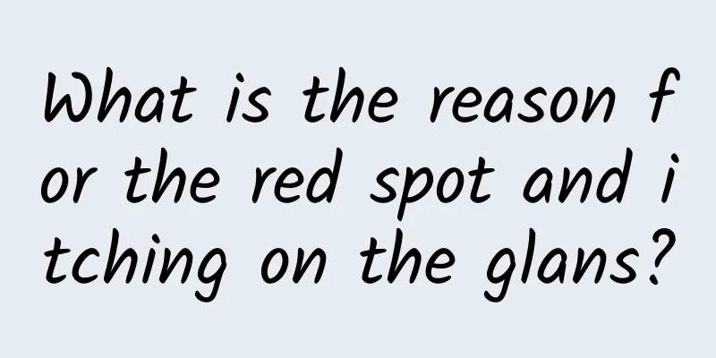 What is the reason for the red spot and itching on the glans?