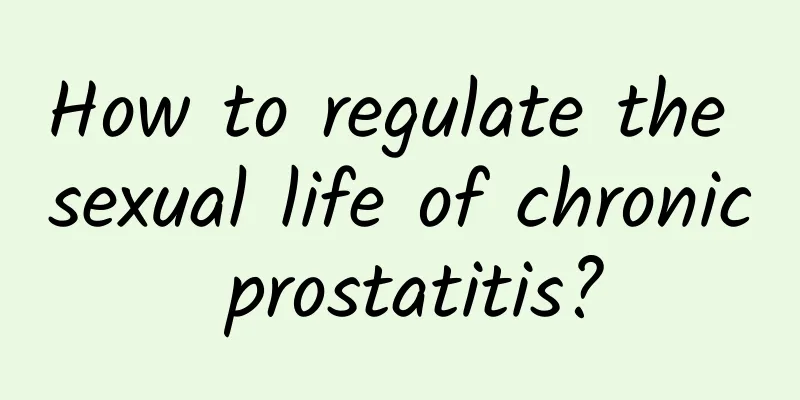How to regulate the sexual life of chronic prostatitis?