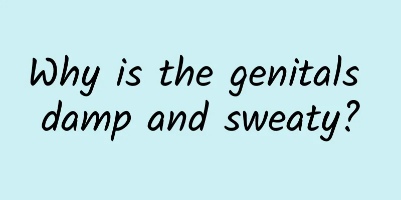 Why is the genitals damp and sweaty?