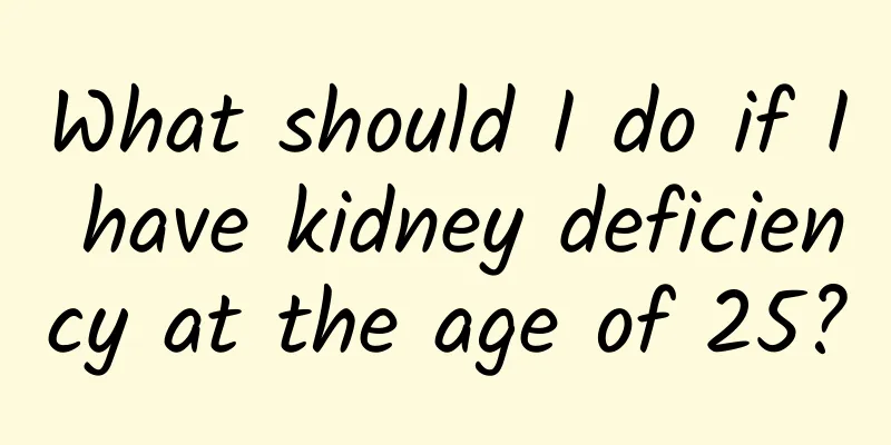 What should I do if I have kidney deficiency at the age of 25?