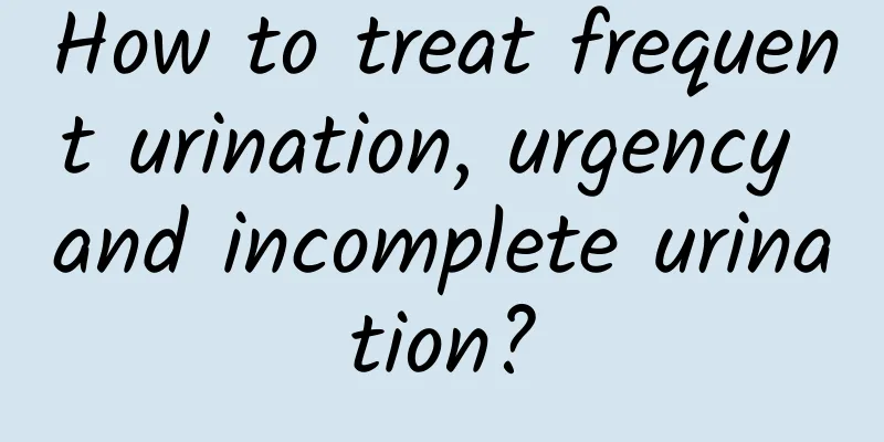 How to treat frequent urination, urgency and incomplete urination?