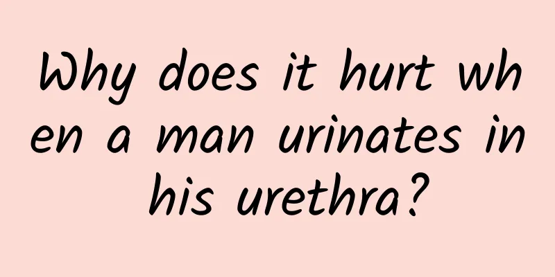 Why does it hurt when a man urinates in his urethra?