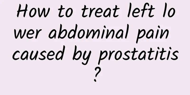 How to treat left lower abdominal pain caused by prostatitis?