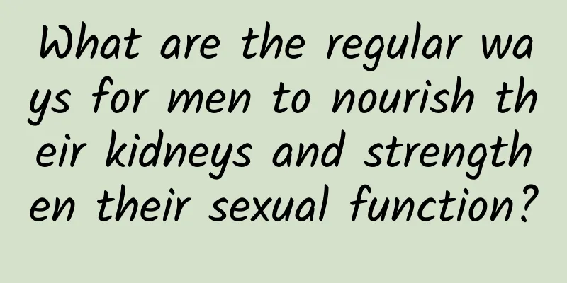What are the regular ways for men to nourish their kidneys and strengthen their sexual function?