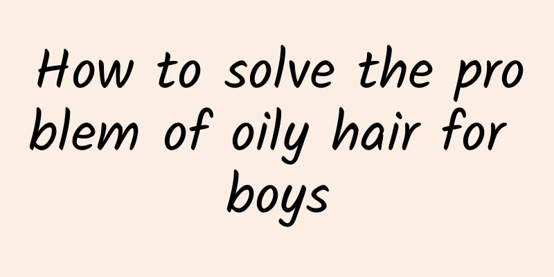 How to solve the problem of oily hair for boys