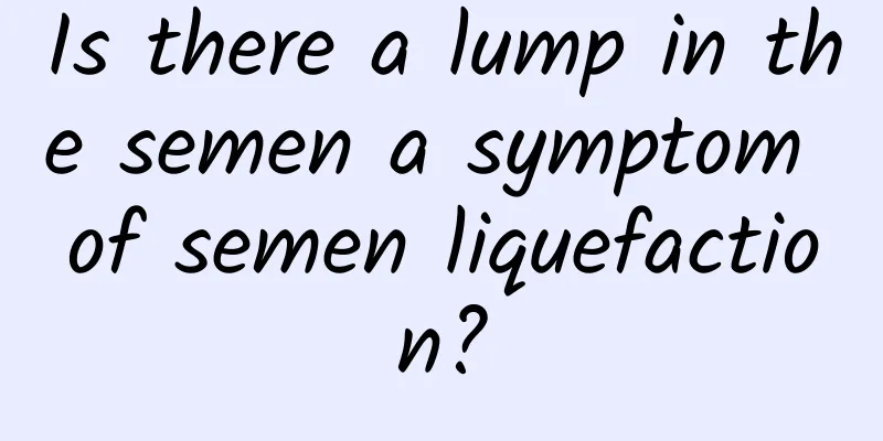 Is there a lump in the semen a symptom of semen liquefaction?