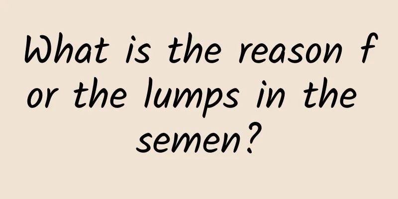 What is the reason for the lumps in the semen?