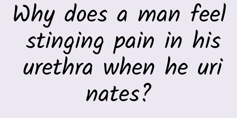 Why does a man feel stinging pain in his urethra when he urinates?