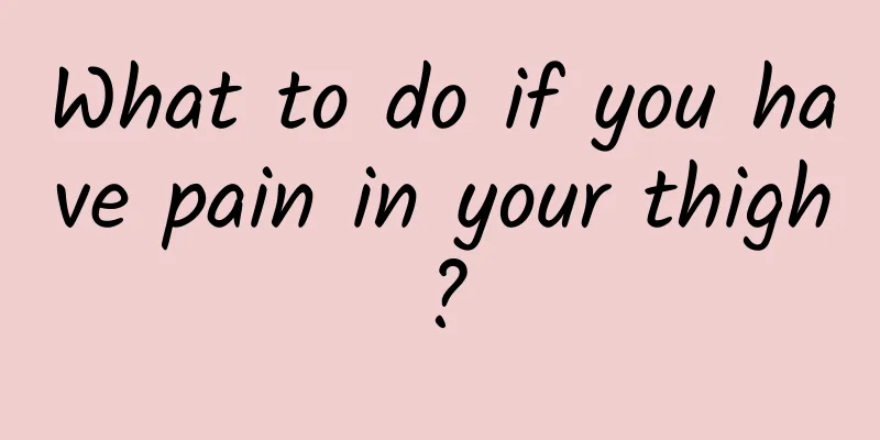 What to do if you have pain in your thigh?