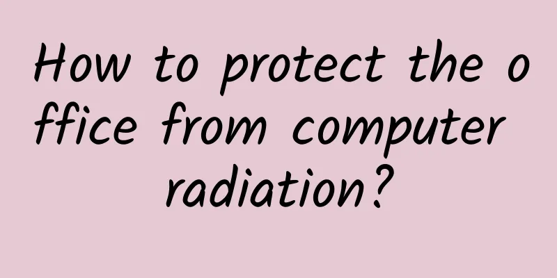 How to protect the office from computer radiation?