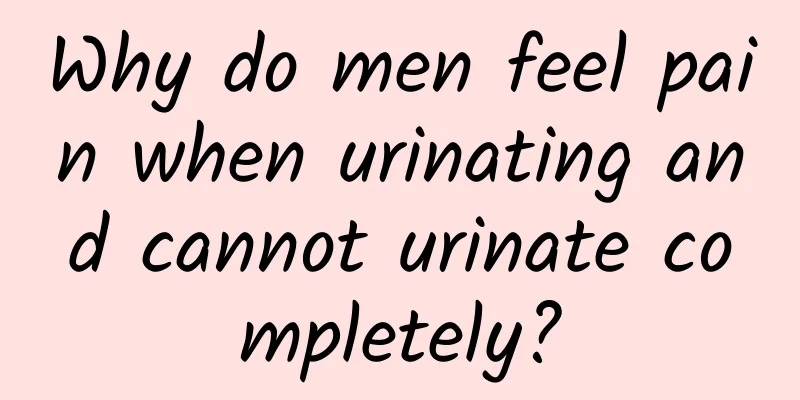 Why do men feel pain when urinating and cannot urinate completely?