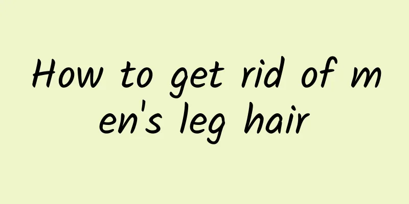 How to get rid of men's leg hair