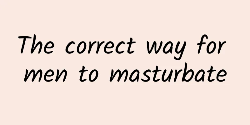 The correct way for men to masturbate