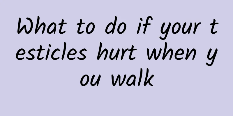 What to do if your testicles hurt when you walk
