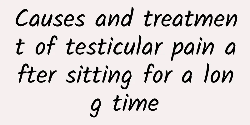 Causes and treatment of testicular pain after sitting for a long time
