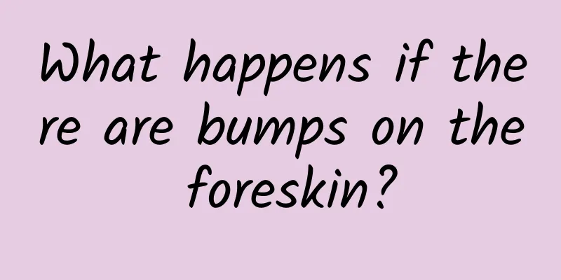 What happens if there are bumps on the foreskin?