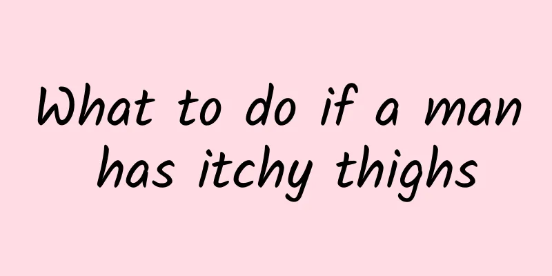 What to do if a man has itchy thighs