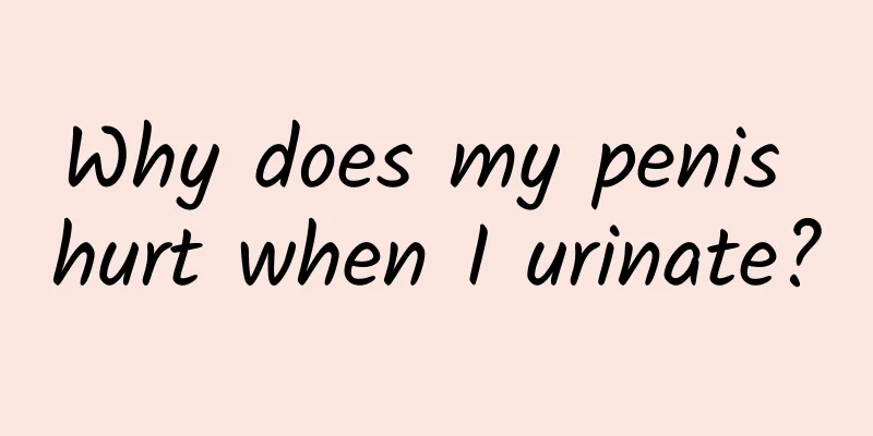 Why does my penis hurt when I urinate?