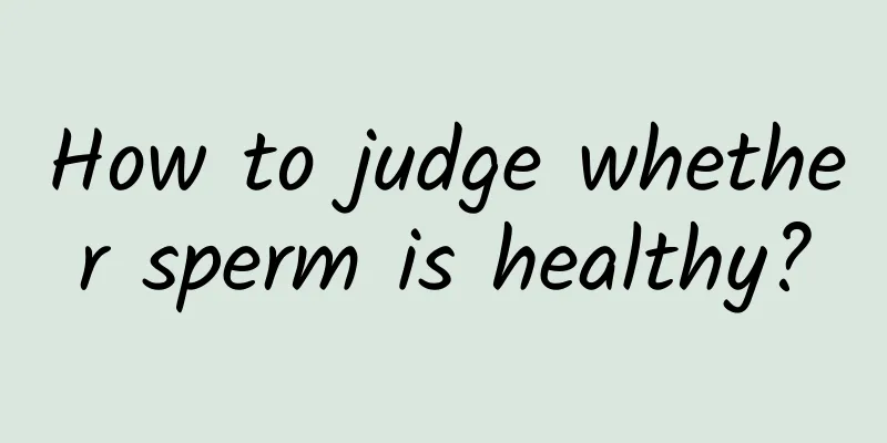 How to judge whether sperm is healthy?