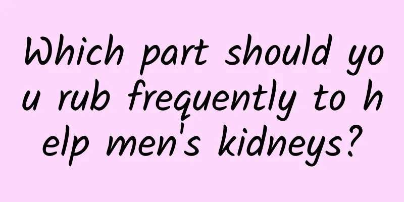 Which part should you rub frequently to help men's kidneys?
