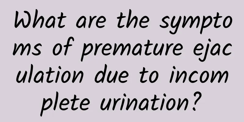 What are the symptoms of premature ejaculation due to incomplete urination?