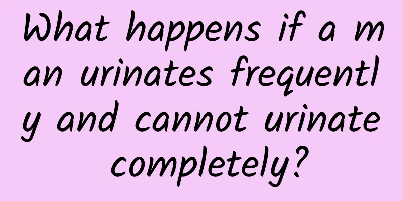 What happens if a man urinates frequently and cannot urinate completely?