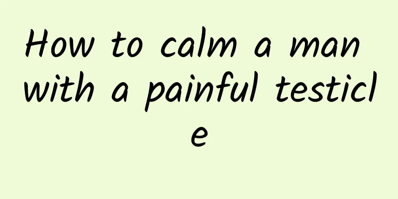 How to calm a man with a painful testicle