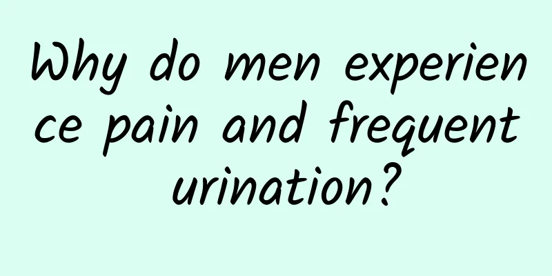 Why do men experience pain and frequent urination?