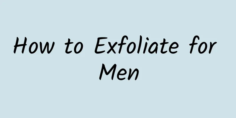 How to Exfoliate for Men